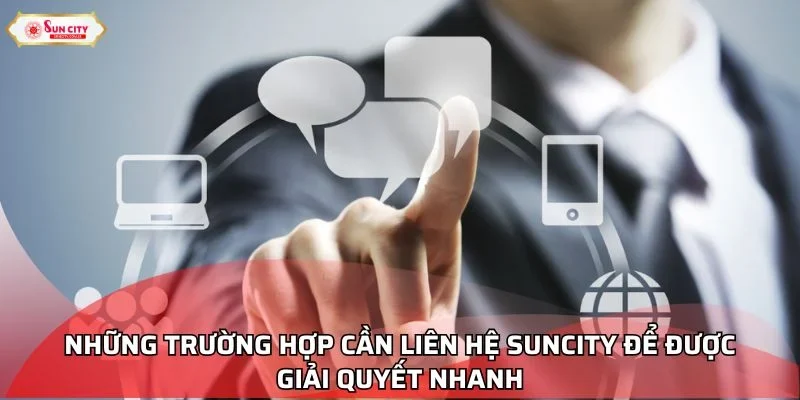 Những trường hợp cần liên hệ Suncity để được giải quyết nhanh