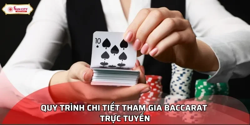 Quy trình chi tiết tham gia Baccarat trực tuyến